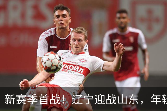 新赛季首战！辽宁迎战山东，年轻与经验交织的较量