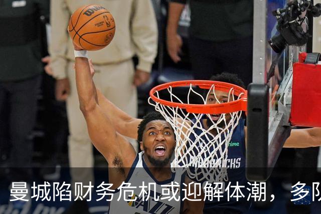 曼城陷财务危机或迎解体潮，多队争抢明星球员